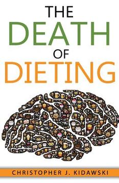 portada The Death of Dieting: Lose Weight, Banish Allergies, and Feed Your Body What It Needs To Thrive! (en Inglés)