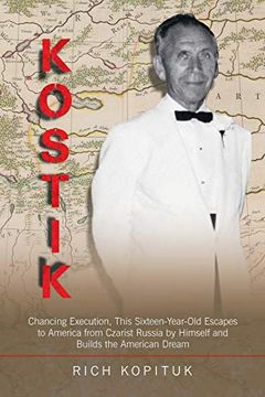 portada Kostik: Chancing Execution, This Sixteen-Year-Old Escapes to America From Czarist Russia by Himself and Builds the American Dream 