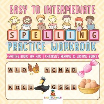 portada Easy to Intermediate Spelling Practice Workbook - Writing Books for Kids Children's Reading & Writing Books (en Inglés)