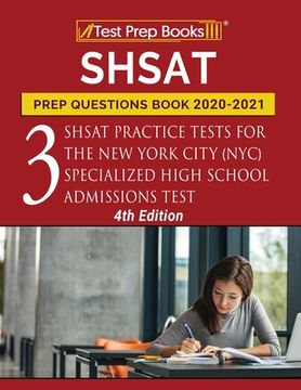portada SHSAT Prep Questions Book 2020-2021: Three SHSAT Practice Tests for the New York City (NYC) Specialized High School Admissions Test [4th Edition] (in English)