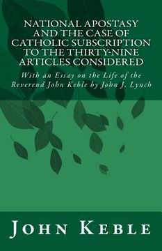 portada National Apostasy and The Case of Catholic Subscription to the Thirty-Nine Articles Considered: With an Essay on the Life of the Reverend John Keble (en Inglés)
