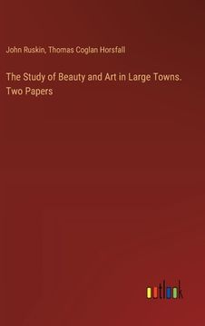 portada The Study of Beauty and Art in Large Towns. Two Papers