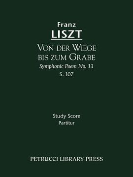 portada von der wiege bis zum grabe (symphonic poem no. 13), s. 107 - study score (en Inglés)