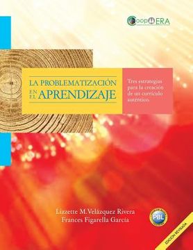 portada La Problematizacion En El Aprendizaje: Tres Estrategias Para La Creacion De Un Curriculo Autentico (spanish Edition) (in Spanish)