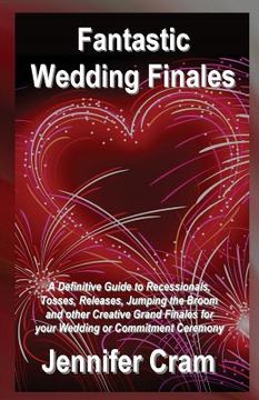 portada Fantastic Wedding Finales: A Definitive Guide to Releases, Tosses, Jumping the Broom, and Other Creative Grand Finales for your Wedding or Commit (en Inglés)