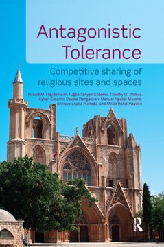 portada Antagonistic Tolerance: Competitive Sharing of Religious Sites and Spaces (in English)