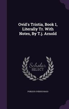 portada Ovid's Tristia, Book 1, Literally Tr. With Notes, By T.j. Arnold