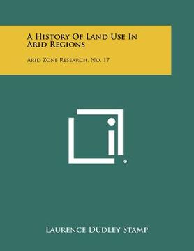 portada a history of land use in arid regions: arid zone research, no. 17 (en Inglés)