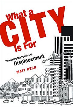 portada What a City is For: Remaking the Politics of Displacement