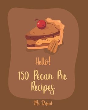 portada Hello! 150 Pecan Pie Recipes: Best Pecan Pie Cookbook Ever For Beginners [Book 1] (en Inglés)