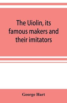 portada The Uiolin, its famous makers and their imitators (en Inglés)