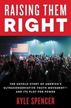 portada Raising Them Right: The Untold Story of America'S Ultraconservative Youth Movement--And its Plot for Power (in English)