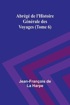 portada Abrégé de l'Histoire Générale des Voyages (Tome 6) (en Francés)