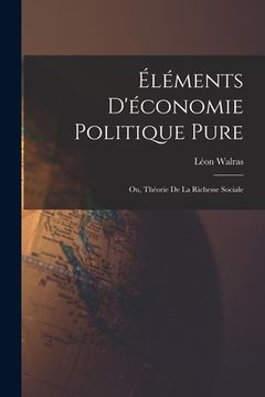 portada Éléments D'économie Politique Pure; Ou, Théorie De La Richesse Sociale (en Francés)