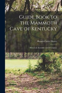 portada Guide Book to the Mammoth Cave of Kentucky: Historical, Scientific, and Descriptive (in English)