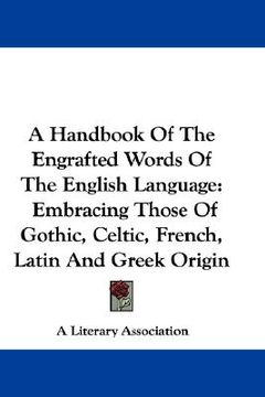 portada a handbook of the engrafted words of the english language: embracing those of gothic, celtic, french, latin and greek origin
