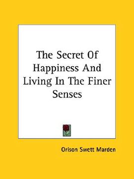 portada the secret of happiness and living in the finer senses (en Inglés)