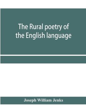 portada The rural poetry of the English language, illustrating the seasons and months of the year, Their Changes, Employments, Lessons, and Pleasures, Topical (en Inglés)