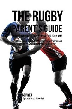 portada The Rugby Parent's Guide to Improved Nutrition by Boosting Your RMR: Maximizing Your Resting Metabolic Rate to Increase Muscle Growth Naturally and Ac (in English)