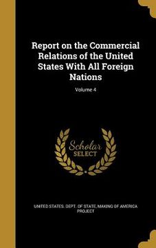 portada Report on the Commercial Relations of the United States With All Foreign Nations; Volume 4 (in English)