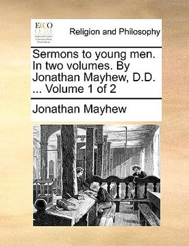 portada sermons to young men. in two volumes. by jonathan mayhew, d.d. ... volume 1 of 2 (en Inglés)