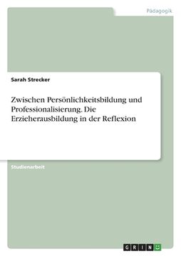 portada Zwischen Persönlichkeitsbildung und Professionalisierung. Die Erzieherausbildung in der Reflexion (en Alemán)