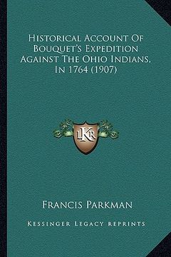 portada historical account of bouquet's expedition against the ohio historical account of bouquet's expedition against the ohio indians, in 1764 (1907) indian (en Inglés)