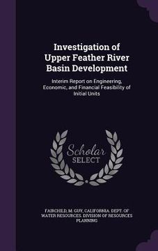 portada Investigation of Upper Feather River Basin Development: Interim Report on Engineering, Economic, and Financial Feasibility of Initial Units (en Inglés)