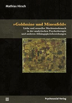 portada Goldmine und Minenfeld«: Liebe und Sexueller Machtmissbrauch in der Analytischen Psychotherapie und Anderen Abhängigkeitsbeziehungen (in German)