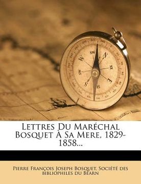 portada Lettres Du Maréchal Bosquet À Sa Mere, 1829-1858... (in French)