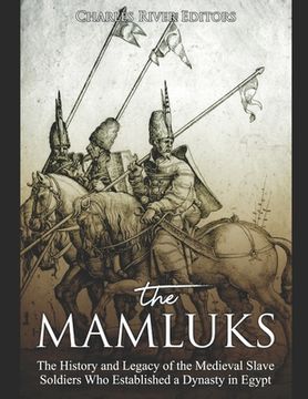 portada The Mamluks: The History and Legacy of the Medieval Slave Soldiers Who Established a Dynasty in Egypt (en Inglés)
