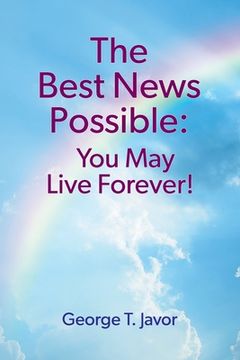 portada The Best News Possible: You May Live Forever! (en Inglés)