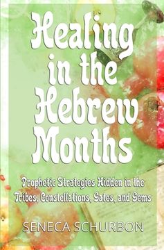 portada Healing in the Hebrew Months: Prophetic Strategies in the Tribes, Constellations, Gates, and Gems (in English)