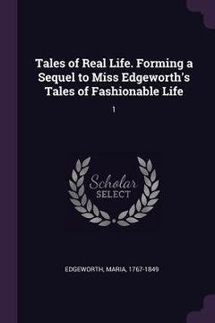 portada Tales of Real Life. Forming a Sequel to Miss Edgeworth's Tales of Fashionable Life: 1 (en Inglés)