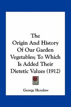 portada the origin and history of our garden vegetables; to which is added their dietetic values (1912)