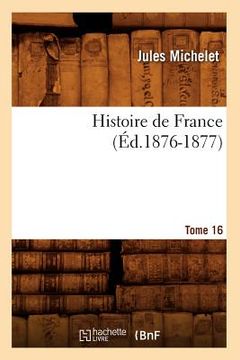 portada Histoire de France. Tome 16 (Éd.1876-1877) (in French)
