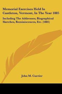 portada memorial exercises held in castleton, vermont, in the year 1885: including the addresses, biographical sketches, reminiscences, etc. (1885) (en Inglés)