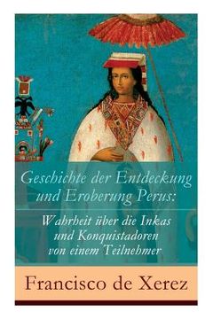 portada Geschichte der Entdeckung und Eroberung Perus: Die Wahrheit über die Inkas und Konquistadoren von einem Teilnehmer (en Alemán)