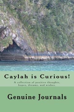 portada Caylah is Curious!: A collection of positive thoughts, hopes, dreams, and wishes. (en Inglés)