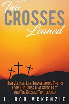 portada Two Crosses Leaned: High Voltage, Life-Transforming Truth From the Cross That Stood Fast and the Crosses That Leaned (en Inglés)