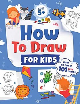 portada How to Draw for Kids: How to Draw 101 Cute Things for Kids Ages 5+ fun & Easy Simple Step by Step Drawing Guide to Learn how to Draw Cute Things: (Fun Modern Drawing Activity Book for Kids) (in English)