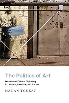 portada The Politics of Art: Dissent and Cultural Diplomacy in Lebanon, Palestine, and Jordan (Stanford Studies in Middle Eastern and Islamic Societies and Cultures) (en Inglés)