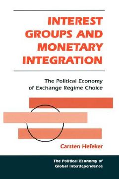 portada interest groups and monetary integration: the political economy of exchange regime choice (en Inglés)