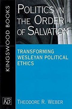 portada Politics in the Order of Salvation: Transforming Wesleyan Political Ethics 