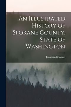 portada An Illustrated History of Spokane County, State of Washington (in English)