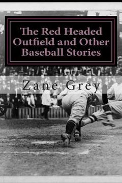 portada The Red Headed Outfield and Other Baseball Stories: (Zane Grey Classics Collection) (en Inglés)
