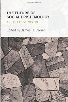 portada The Future of Social Epistemology: A Collective Vision (Collective Studies in Knowledge and Society)