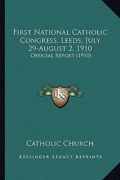 portada first national catholic congress, leeds, july 29-august 2, 1first national catholic congress, leeds, july 29-august 2, 1910 910: official report (1910 (en Inglés)