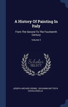 portada A History Of Painting In Italy: From The Second To The Fourteenth Century; Volume 3 (in English)