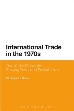 portada International Trade in the 1970s: The US, the EC and the Growing Pressure of Protectionism (en Inglés)